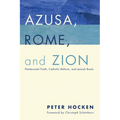 Azusa, Rome, and Zion: Pentecostal Faith, Catholic Reform, and Jewish Roots - Hardcover