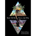 Don't Tell Me Not to Ask Why: Poetry & Prose - Paperback