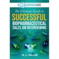 SoaringME The Ultimate Guide to Successful Biopharmaceutical Sales Job Interviewing - Paperback