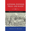 Lotions, Potions, Pills, and Magic: Health Care in Early America - Hardcover