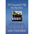 Ten Essential Oils You Must Have: The most powerful oils and blends and how to use them - Paperback