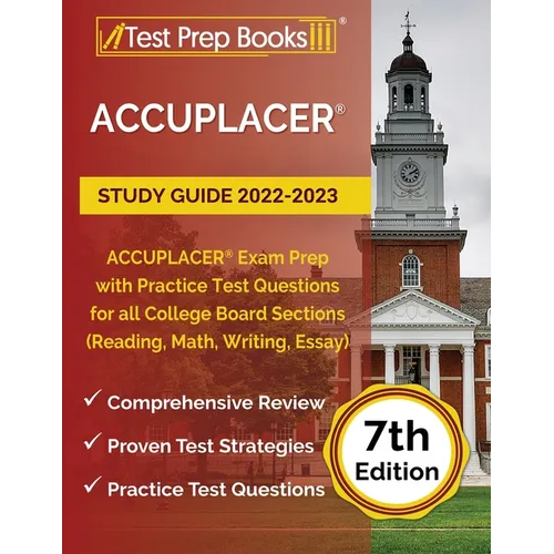 ACCUPLACER Study Guide 2022-2023: ACCUPLACER Exam Prep with Practice Test Questions for all College Board Sections (Reading, Math, Writing, Essay) [7t - Paperback