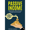 Passive Income: Make Money Online Through Multiple Income Streams: Step By Step Guide To Create Financial Freedom - Paperback
