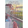 God, Me, and a Cup of Coffee: 30 Days to a Closer Walk with God, the Busy Woman's Devotional - Hardcover