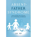 Absent-Father Syndrome: Overcoming the Trauma of a Fatherless Childhood - Paperback