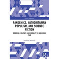 Pandemics, Authoritarian Populism, and Science Fiction: Medicine, Military, and Morality in American Film - Paperback