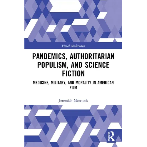 Pandemics, Authoritarian Populism, and Science Fiction: Medicine, Military, and Morality in American Film - Paperback