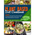 The Plant Based Diet Cookbook: 600 Quick and Easy Healthy Recipes to Prepare Flavorful Dishes for All the Family, from Breakfast to Dessert. 4-Week W - Paperback