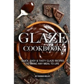 Glaze Cookbook: Quick, Easy Tasty Glaze Recipes to Bring Any Meal to Life - Paperback
