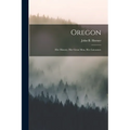 Oregon: Her History, Her Great Men, Her Literature - Paperback