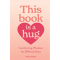 This Book Is a Hug: Comforting Wisdom for Difficult Days - Paperback