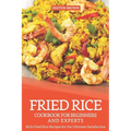 Fried Rice Cookbook for Beginners and Experts: Rich Fried Rice Recipes for the Ultimate Satisfaction - Paperback