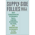 Supply-Side Follies: Why Conservative Economics Fails, Liberal Economics Falters, and Innovation Economics is the Answer - Hardcover