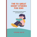 The 50 Great Short Stories for Kids: A book about priceless lessons and wisdom for Kids - Paperback