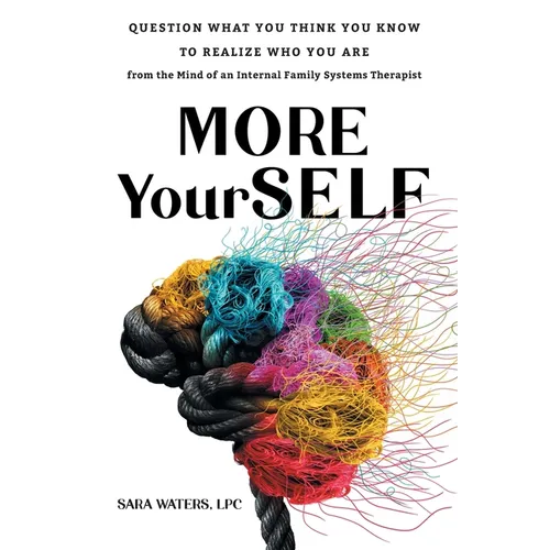 More YourSELF: Question What You Think You Know to Realize Who You Are-from the Mind of an Internal Family Systems Therapist - Paperback
