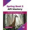 Spring Boot 3 API Mastery: Write scalable, reactive, and secure APIs for microservices with Spring Boot 3 and Java 21 (English Edition) - Paperback