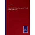Historical Sketches of Hymns, their Writers, and their Influence - Paperback