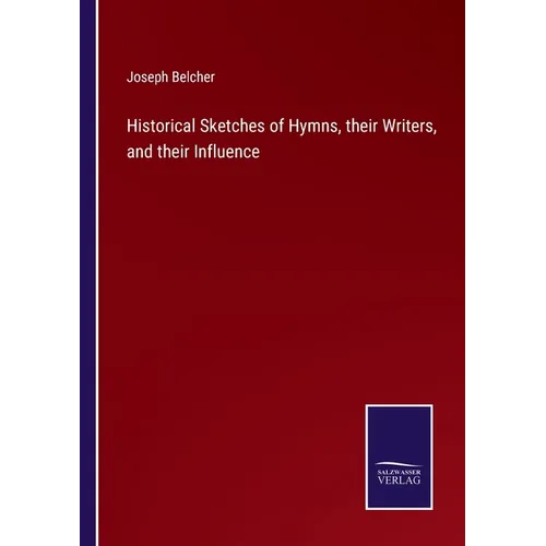 Historical Sketches of Hymns, their Writers, and their Influence - Paperback