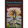 Divine Wounds: Finding Healing by Working with Goddesses and Archetypes - Paperback