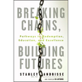Breaking Chains, Building Futures: Pathways to Redemption, Education, and Excellence - Paperback
