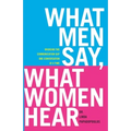 What Men Say, What Women Hear: Bridging the Communication Gap One Conversation at a Time - Paperback