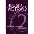 How Shall We Pray?: Liturgical Studies Two - Paperback