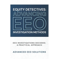 Equity Detectives: Advancing EEO Investigation Methods: EEO Investigations Decoded: A Practical Approach - Paperback