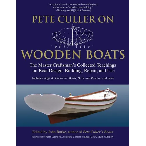 Pete Culler on Wooden Boats: The Master Craftsman's Collected Teachings on Boat Design, Building, Repair, and Use - Paperback