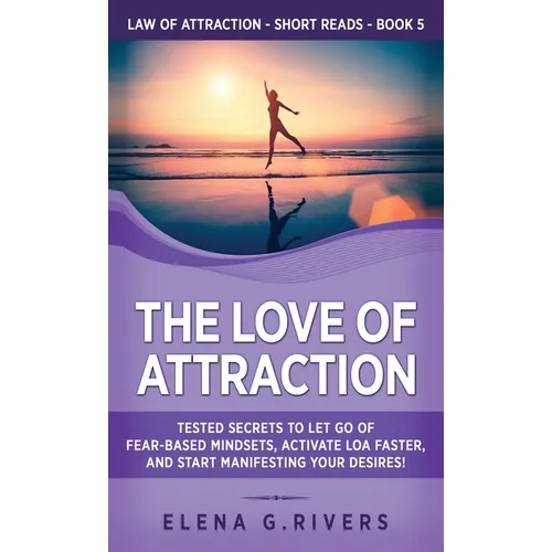 The Love of Attraction: Tested Secrets to Let Go of Fear-Based Mindsets, Activate LOA Faster, and Start Manifesting Your Desires! - Hardcover