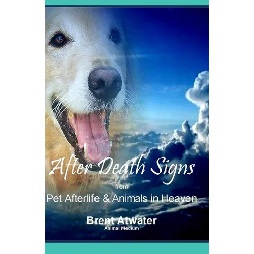After Death Signs from Pet Afterlife & Animals in Heaven: How to Ask for Signs & Visits and What it Means - Paperback