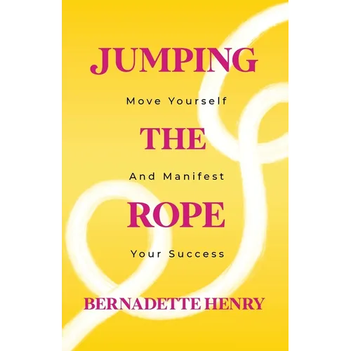 Jumping The Rope: Move Yourself and Manifest Your Success - Paperback