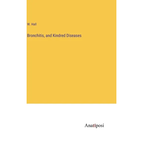 Bronchitis, and Kindred Diseases - Hardcover