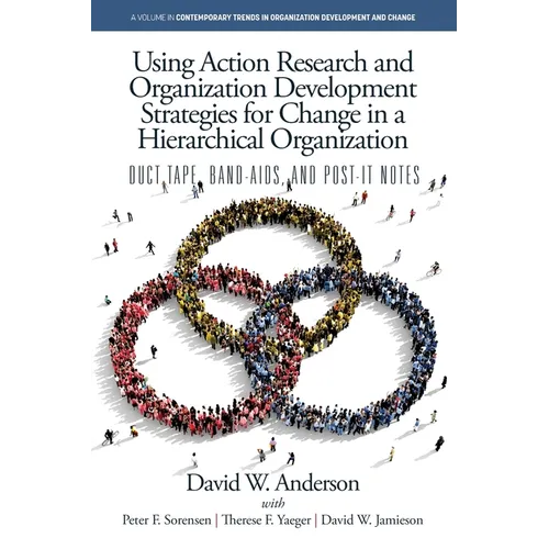 Using Action Research and Organization Development Strategies for Change in a Hierarchical Organization: Duct Tape, Band-Aids, and Post-it Notes - Paperback