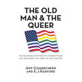 The Old Man and the Queer: The Transformative Study of a Retired Mayor and the Barber who Freed Him from Bigotry - Hardcover
