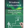Wisdom Unleashed: 200 Buddhist Quotes to Guide and Inspire your Life - Paperback