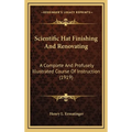Scientific Hat Finishing And Renovating: A Complete And Profusely Illustrated Course Of Instruction (1919) - Hardcover