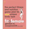 Fit and Female: The Perfect Fitness and Nutrition Game Plan for Your Unique Body Type - Paperback