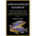 African Cichlids Handbook: Mastering African Cichlids: A Complete Guide To African Cichlids Fish Care, Breeding Techniques, Tank Mates, Nutrition - Paperback