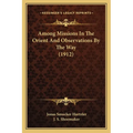 Among Missions In The Orient And Observations By The Way (1912) - Paperback