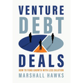 Venture Debt Deals: How to Fund Growth with Less Dilution - Hardcover