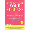 Supercharge Your Success: 14 Big Impact Thought Leaders Share Their Secrets to Health, Wealth, Happiness and Achieving Dreams - Paperback