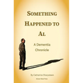 Something Happened to Al; A Dementia Chronicle - Paperback