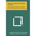 Seventy Birth Control Clinics: A Survey And Analysis Including The General Effects Of Control On Size And Quality Of Population - Paperback
