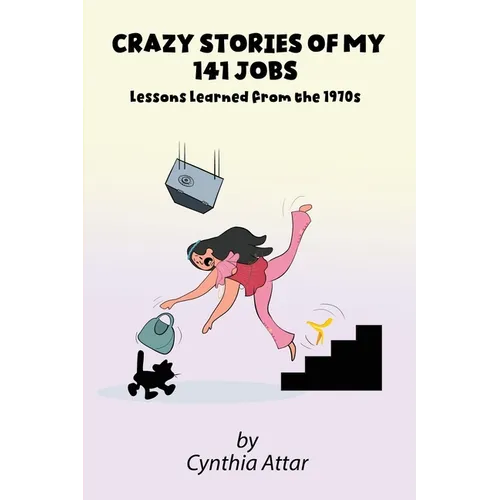 Crazy Stories of My 141 Jobs: Lessons Learned from the 1970s - Paperback