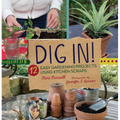 Dig In!: 12 Easy Gardening Projects Using Kitchen Scraps - Paperback