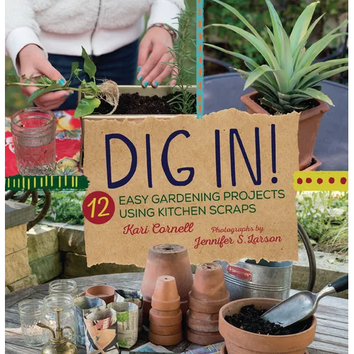 Dig In!: 12 Easy Gardening Projects Using Kitchen Scraps - Paperback