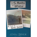 15 Months of Winter: My Year in North Dakota - Paperback