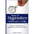 How to Hypnotize Someone Easily: Discover the Secrets of Hypnotism and Mind Control - Paperback