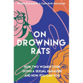 On Drowning Rats: How Two Women Took Down a Sexual Harasser and How You Can Too - Paperback