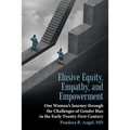 Elusive Equity, Empathy, and Empowerment: One Woman's Journey Through the Challenges of Gender Bias in the Early Twenty-First Century - Paperback